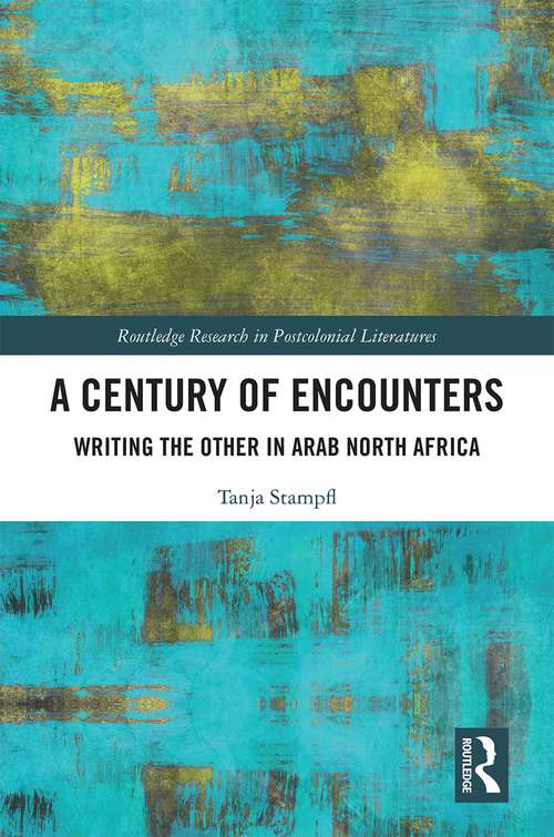 Book cover of A Century of Encounters: Writing the Other in Arab North Africa (Routledge Research in Postcolonial Literatures)