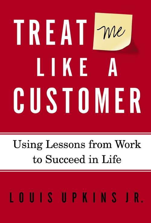 Book cover of Treat Me Like a Customer: Using Lessons from Work to Succeed in Life