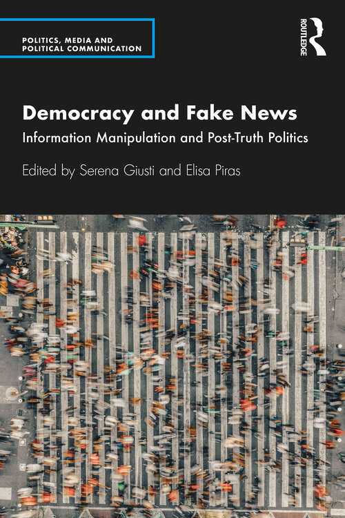 Book cover of Democracy and Fake News: Information Manipulation and Post-Truth Politics (Politics, Media and Political Communication)