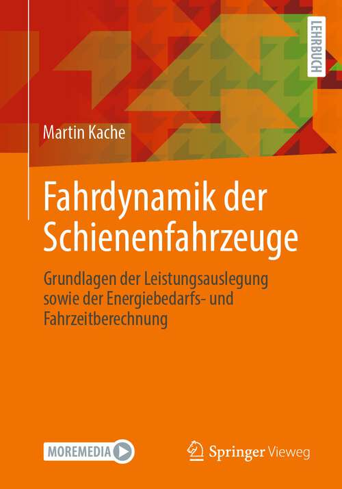 Book cover of Fahrdynamik der Schienenfahrzeuge: Grundlagen der Leistungsauslegung sowie der Energiebedarfs- und Fahrzeitberechnung (1. Aufl. 2024)