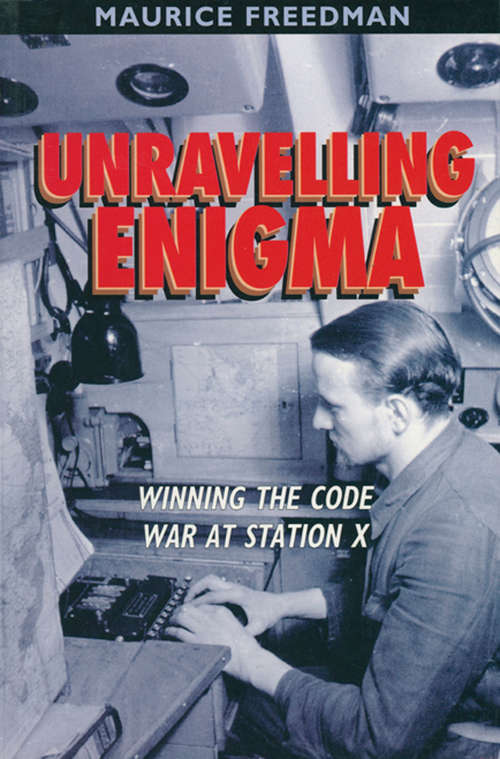 Book cover of Unravelling Enigma: Winning The Code War At Station X (Military History Ser.)