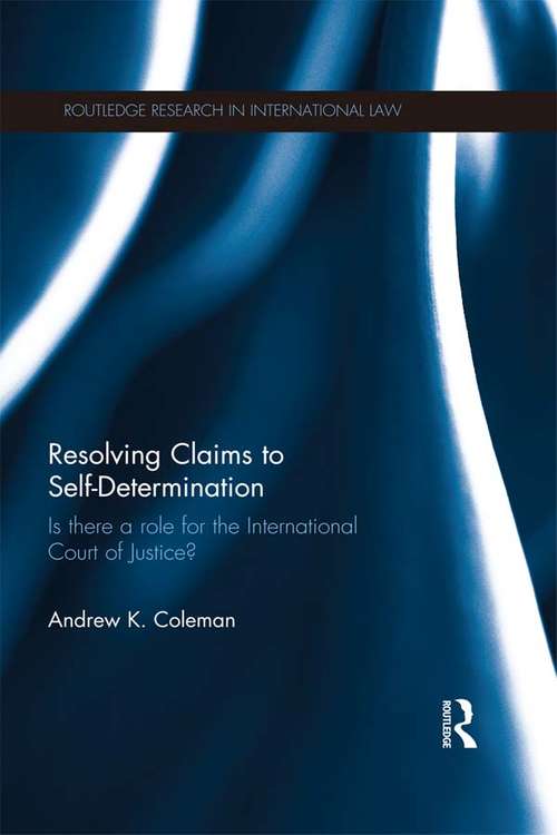 Book cover of Resolving Claims to Self-Determination: Is There a Role for the International Court of Justice? (Routledge Research in International Law)