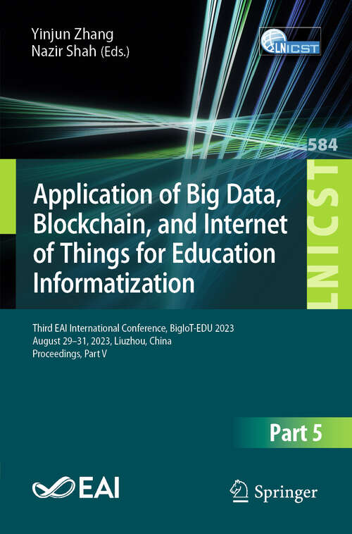 Book cover of Application of Big Data, Blockchain, and Internet of Things for Education Informatization: Third EAI International Conference, BigIoT-EDU 2023, August 29-31, 2023, Liuzhou, China, Proceedings, Part V (2024) (Lecture Notes of the Institute for Computer Sciences, Social Informatics and Telecommunications Engineering #584)