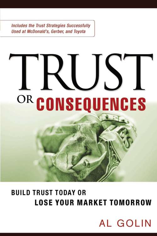 Book cover of Trust or Consequences: Build Trust Today or Lose Your Market Tomorrow
