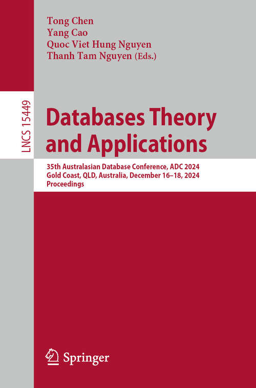 Book cover of Databases Theory and Applications: 35th Australasian Database Conference, ADC 2024, Gold Coast, QLD, Australia, December 16–18, 2024, Proceedings (Lecture Notes in Computer Science #15449)