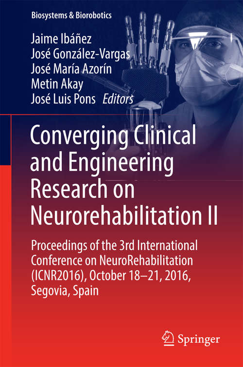 Book cover of Converging Clinical and Engineering Research on Neurorehabilitation II: Proceedings of the 3rd International Conference on NeuroRehabilitation (ICNR2016), October 18-21, 2016, Segovia, Spain (Biosystems & Biorobotics #15)