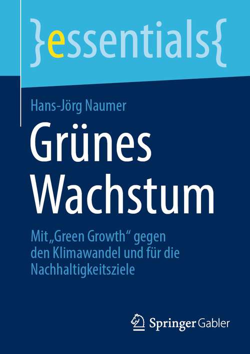 Book cover of Grünes Wachstum: Mit „Green Growth“ gegen den Klimawandel und für die Nachhaltigkeitsziele (1. Aufl. 2022) (essentials)