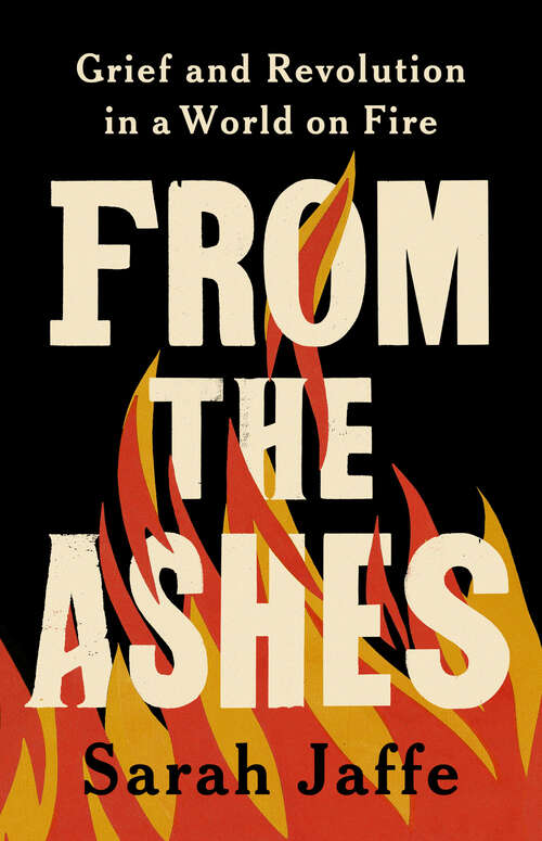 Book cover of From the Ashes: Grief and Revolution in a World on Fire