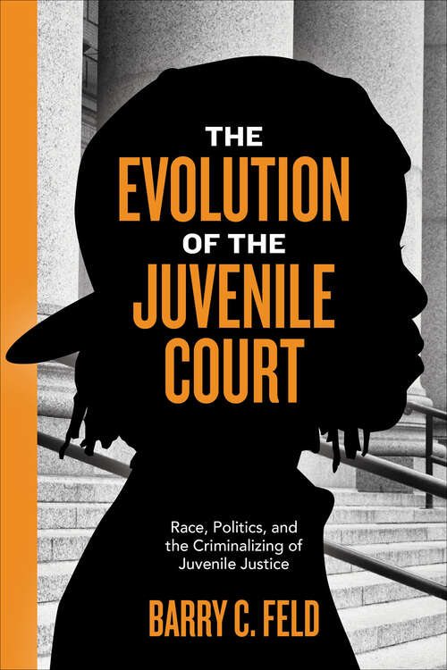 Book cover of The Evolution of the Juvenile Court: Race, Politics, and the Criminalizing of Juvenile Justice (Youth, Crime, and Justice #4)
