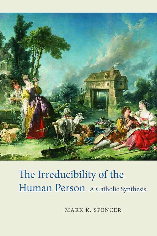 Book cover of The Irreducibility of the Human Person: A Catholic Synthesis