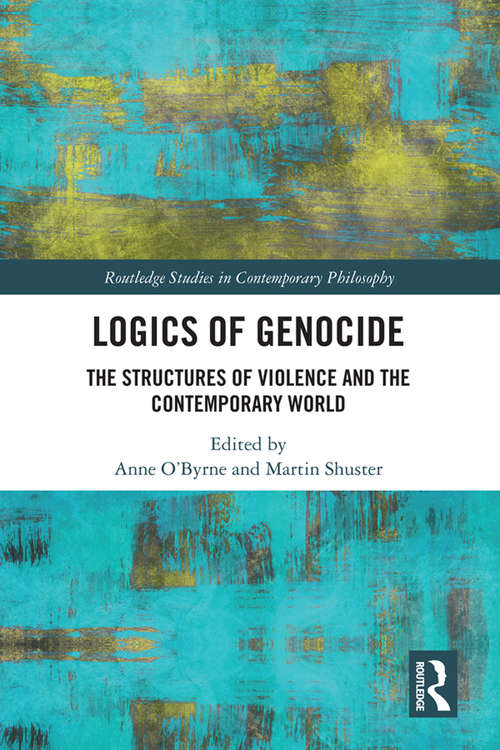 Book cover of Logics of Genocide: The Structures of Violence and the Contemporary World (Routledge Studies in Contemporary Philosophy)