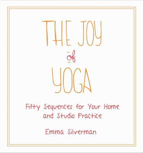 Book cover of The Joy of Yoga: Fifty Sequences for Your Home and Studio Practice