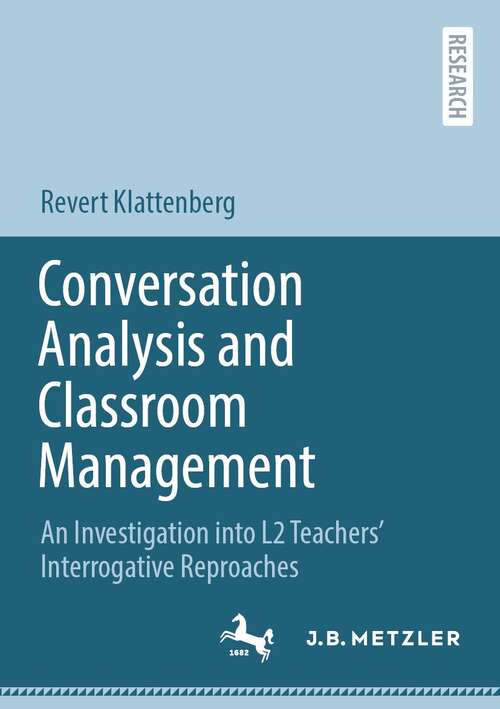 Book cover of Conversation Analysis and Classroom Management: An Investigation into L2 Teachers’ Interrogative Reproaches (1st ed. 2021)