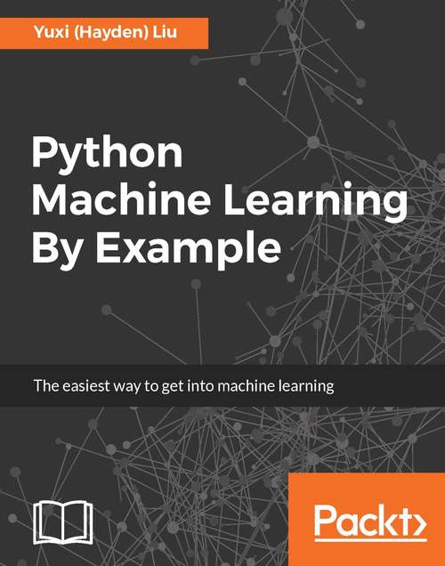 Book cover of Python Machine Learning By Example: Implement Machine Learning Algorithms And Techniques To Build Intelligent Systems, 2nd Edition (2)