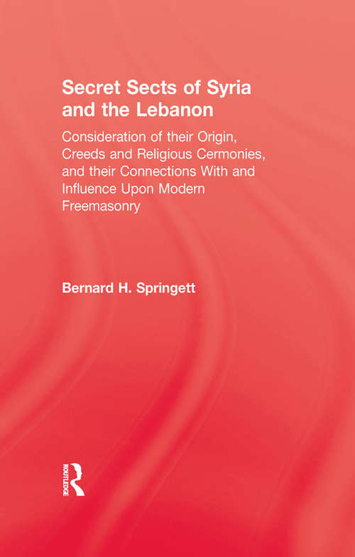 Book cover of Secret Sects Of Syria: A Consideration Of Their Origin, Creeds And Religious Ceremonies, And Their Connection With And Influence Upon Modern Freemasonry (classic Reprint)