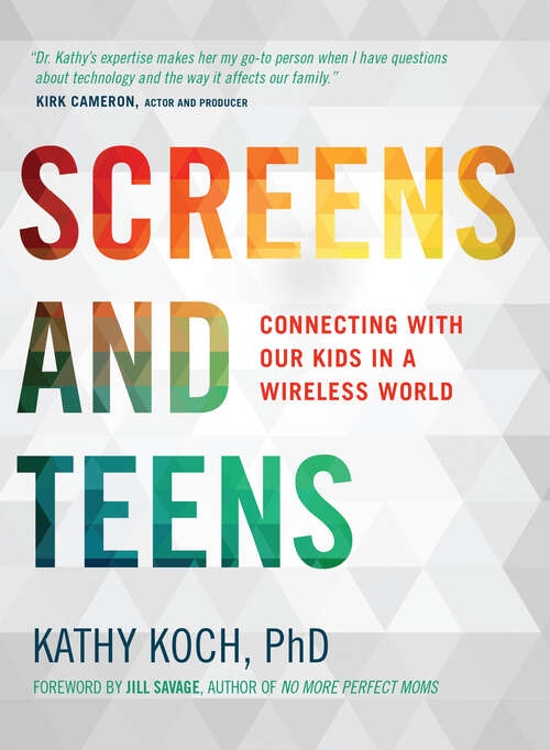 Book cover of Screens and Teens: Connecting with Our Kids in a Wireless World