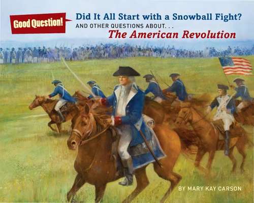 Book cover of Did It All Start With A Snowball Fight?: And Other Questions About... The American Revolution (Good Question! Series)