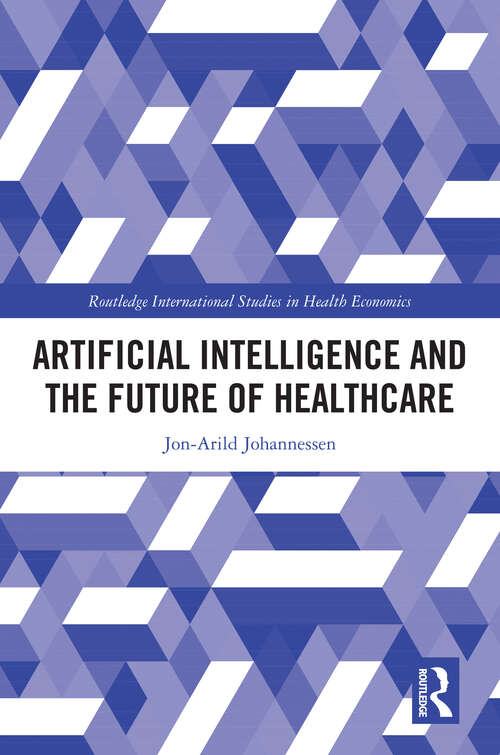 Book cover of Artificial Intelligence and the Future of Healthcare (Routledge International Studies in Health Economics)