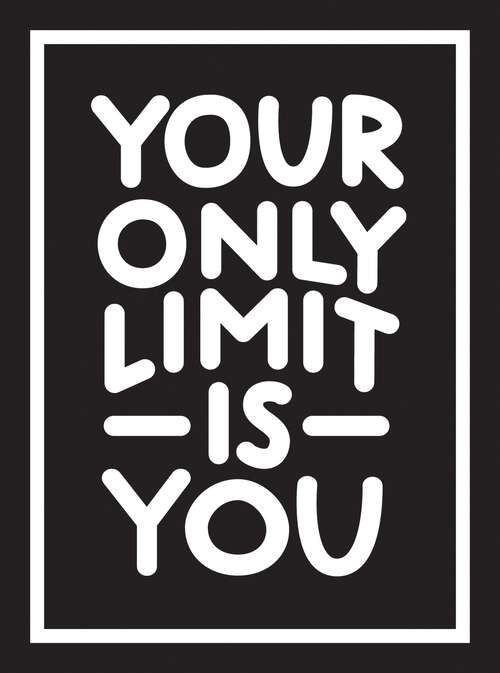 Book cover of Your Only Limit Is You: Inspiring Quotes and Kick-Ass Affirmations to Get You Motivated