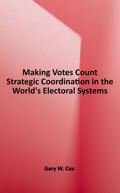 Book cover of Making Votes Count: Strategic Coordination In The World's Electoral Systems (Political Economy Of Institutions And Decisions Ser.)