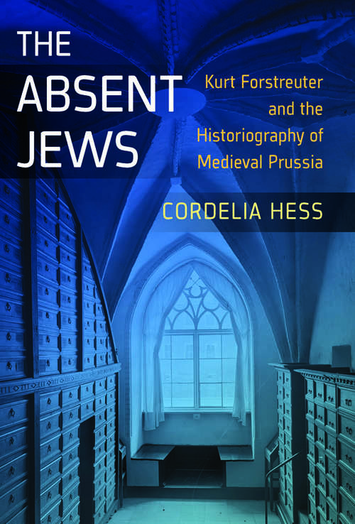 Book cover of The Absent Jews: Kurt Forstreuter and the Historiography of Medieval Prussia