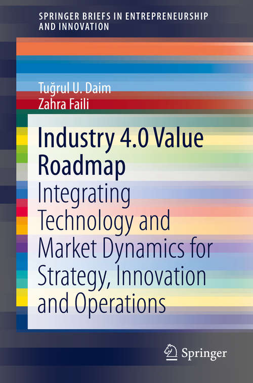 Book cover of Industry 4.0 Value Roadmap: Integrating Technology and Market Dynamics for Strategy, Innovation and Operations (1st ed. 2019) (SpringerBriefs in Entrepreneurship and Innovation)