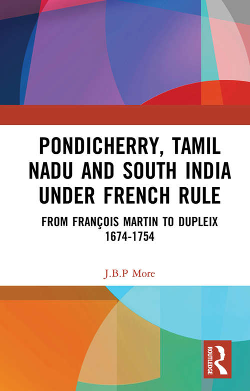 Book cover of Pondicherry, Tamil Nadu and South India under French Rule: From François Martin to Dupleix 1674-1754