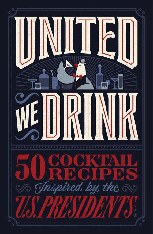 Book cover of United We Drink: 50 Cocktail Recipes Inspired by the US Presidents