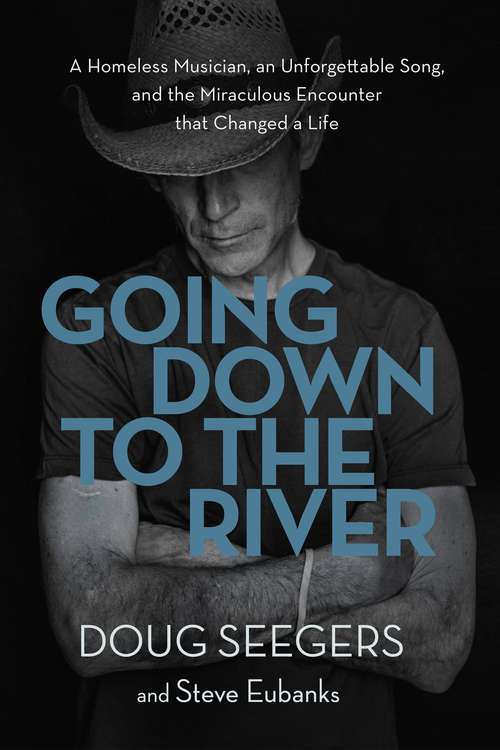 Book cover of Going Down to the River: A Homeless Musician, an Unforgettable Song, and the Miraculous Encounter that Changed a Life