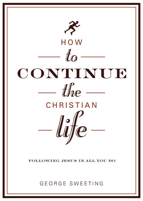 Book cover of How to Continue the Christian Life: Following Jesus in All You Do (New Edition)