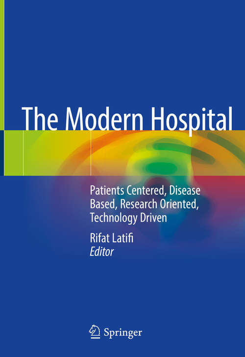 Book cover of The Modern Hospital: Patients Centered, Disease Based, Research Oriented, Technology Driven