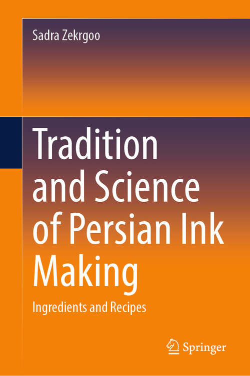 Book cover of Tradition and Science of Persian Ink Making: Ingredients and Recipes (2024)