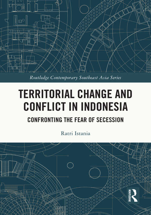 Book cover of Territorial Change and Conflict in Indonesia: Confronting the Fear of Secession (Routledge Contemporary Southeast Asia Series)