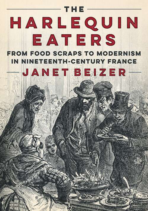 Book cover of The Harlequin Eaters: From Food Scraps to Modernism in Nineteenth-Century France