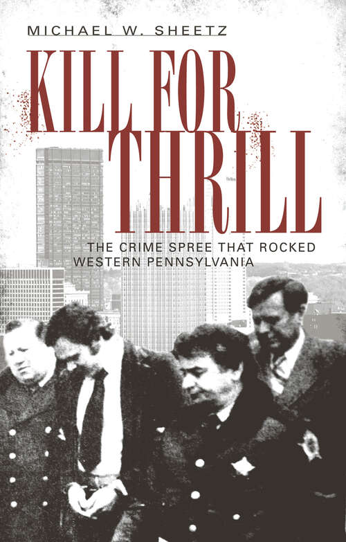 Book cover of Kill for the Thrill: The Crime Spree That Rocked Western Pennsylvania (True Crime)