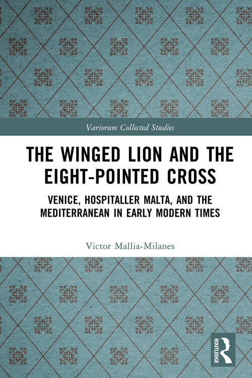 Book cover of The Winged Lion and the Eight-Pointed Cross: Venice, Hospitaller Malta, and the Mediterranean in Early Modern Times (Variorum Collected Studies)