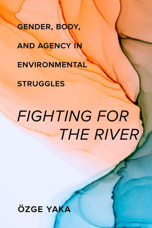 Book cover of Fighting for the River: Gender, Body, and Agency in Environmental Struggles
