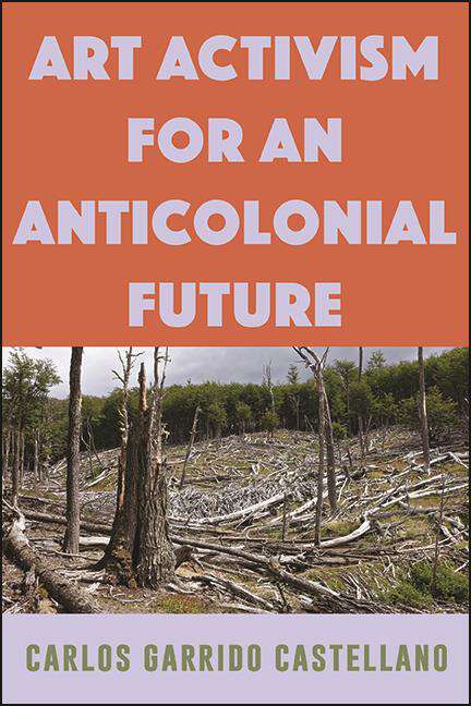 Book cover of Art Activism for an Anticolonial Future (SUNY series, Praxis: Theory in Action)