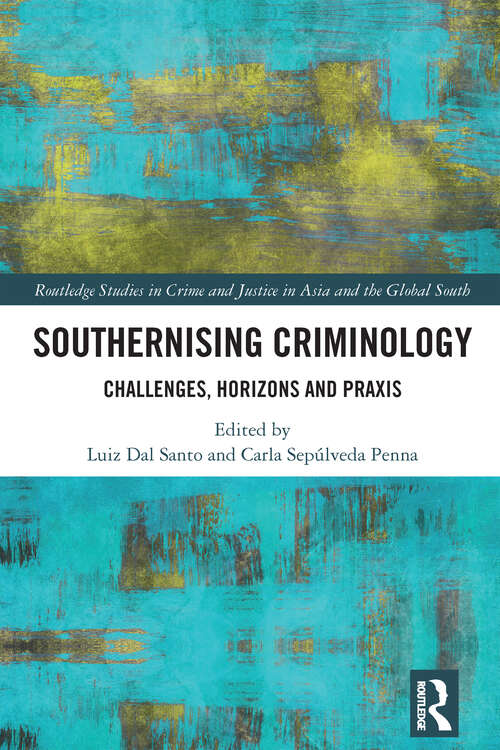 Book cover of Southernising Criminology: Challenges, Horizons and Praxis (Routledge Studies in Crime and Justice in Asia and the Global South)