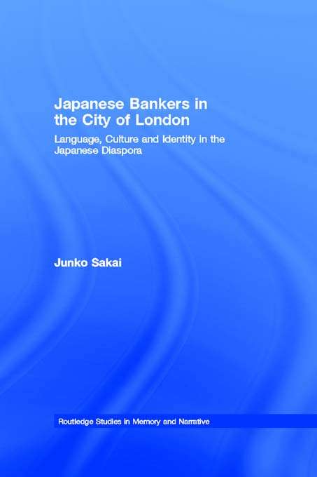 Book cover of Japanese Bankers in the City of London: Language, Culture and Identity in the Japanese Diaspora (Routledge Studies in Memory and Narrative: Vol. 4)