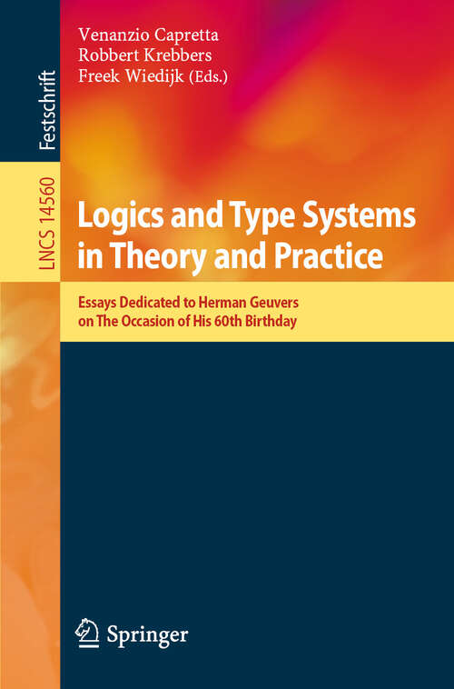 Book cover of Logics and Type Systems in Theory and Practice: Essays Dedicated to Herman Geuvers on The Occasion of His 60th Birthday (2024) (Lecture Notes in Computer Science #14560)
