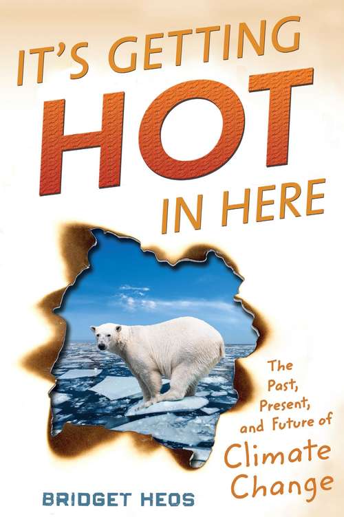 Book cover of It's Getting Hot in Here: The Past, Present, and Future of Climate Change