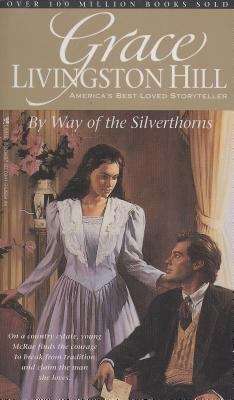 Book cover of By Way Of The Silverthorns (Grace Livingston Hill Tyndale House #24)