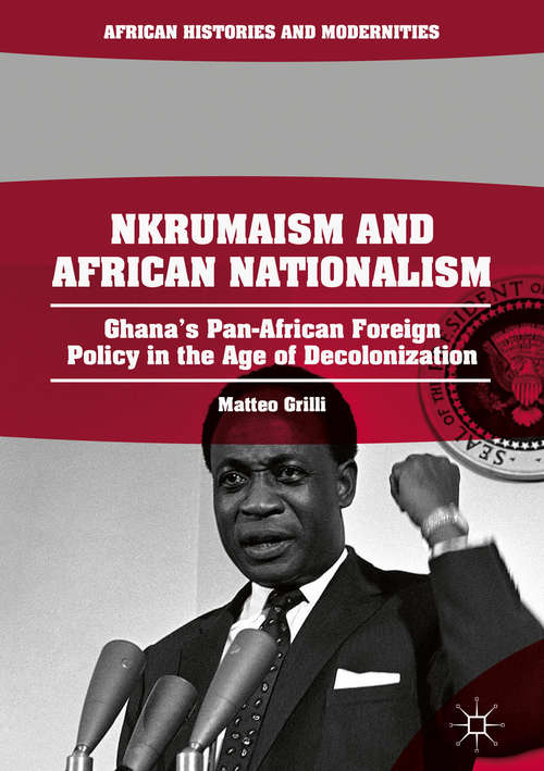 Book cover of Nkrumaism and African Nationalism: Ghana's Pan-african Foreign Policy In The Age Of Decolonization (African Histories and Modernities)