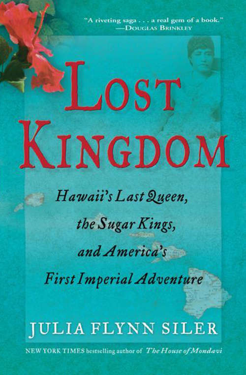 Book cover of Lost Kingdom: Hawaii's Last Queen, the Sugar Kings, and America's First Imperial Adventure