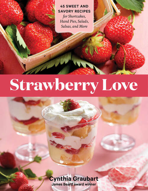 Book cover of Strawberry Love: 45 Sweet and Savory Recipes for Shortcakes, Hand Pies, Salads, Salsas, and More