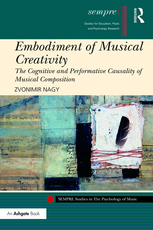Book cover of Embodiment of Musical Creativity: The Cognitive and Performative Causality of Musical Composition (SEMPRE Studies in The Psychology of Music)