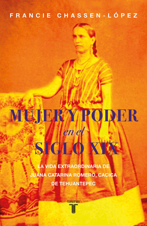 Book cover of Mujer y poder en el siglo XIX: La vida extraordinaria de Juana Catarina Romero, cacica de Tehuantepec