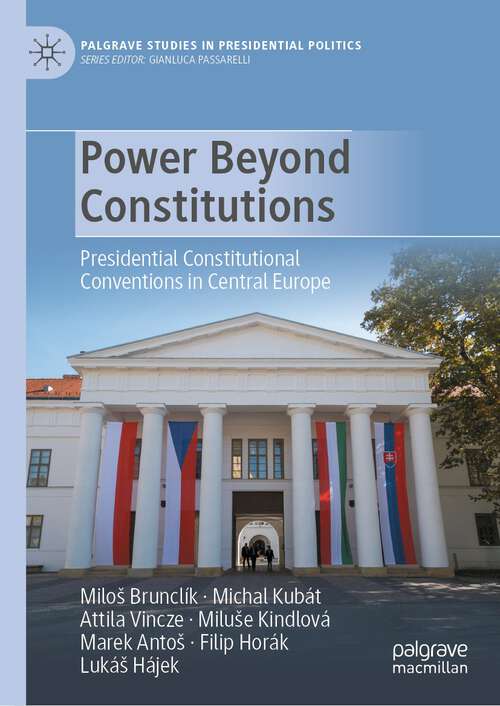 Book cover of Power Beyond Constitutions: Presidential Constitutional Conventions in Central Europe (1st ed. 2023) (Palgrave Studies in Presidential Politics)