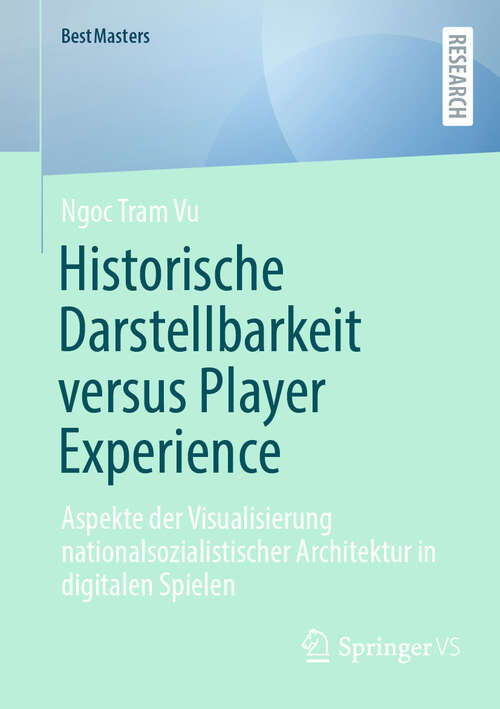 Book cover of Historische Darstellbarkeit versus Player Experience: Aspekte der Visualisierung nationalsozialistischer Architektur in digitalen Spielen (BestMasters)